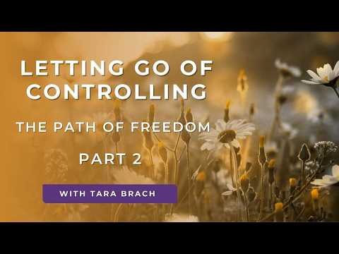 Letting Go Of Controlling, The Path Of Freedom - Part 2 | Tara Brach