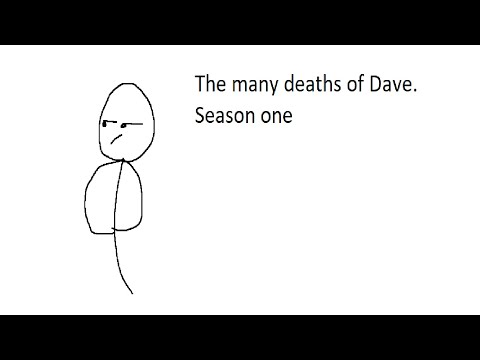 The many deaths of Dave (SEASON FINAL)