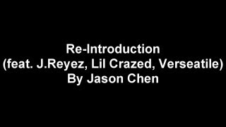 Jason Chen - Re-Introduction (feat. J.Reyez, Lil Crazed, Verseatile) Lyrics