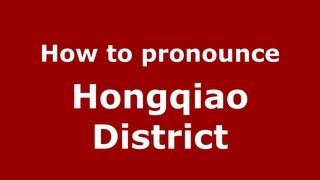 How to pronounce Hongqiao District