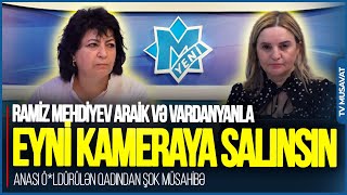 Ramiz Mehdiyev Araik və Vardanyanla eyni kameraya salınsın - anası ö*ldürülən qadından ŞOK MÜSAHİBƏ
