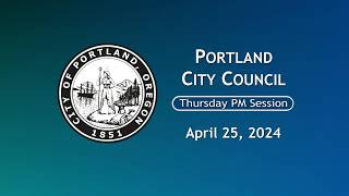 Portland City Council Meeting PM Session 04/25/24