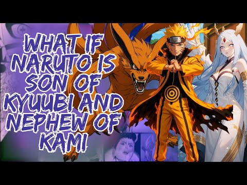 What If Naruto is Son Of Kyuubi And Nephew Of Kami
