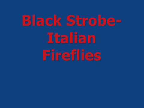 Black Strobe- Italian Fireflies