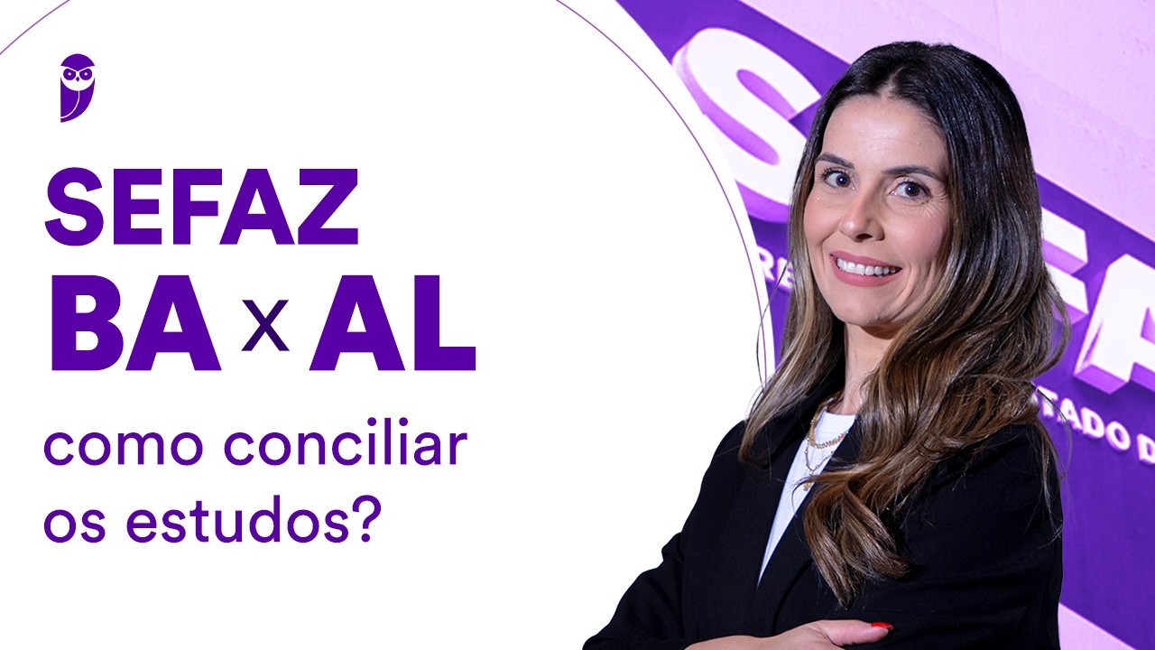 SEFAZ BA x SEFAZ AL: como conciliar os estudos?