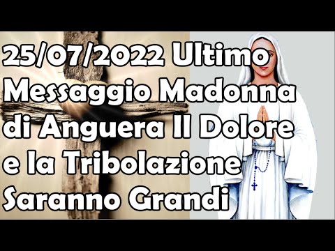 25/07/2022 Ultimo Messaggio Madonna di Anguera | Il Dolore e la Tribolazione Saranno Grandi