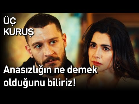 Üç Kuruş 19. Bölüm - Anasızlığın Ne Demek Olduğunu Biliriz!