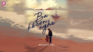 BA KỂ CON NGHE - Acoustic Ver./Lyrics Video | Khi nghe nhạc con nhẹ nhàng hơn