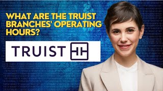 What are the Truist branches' operating hours