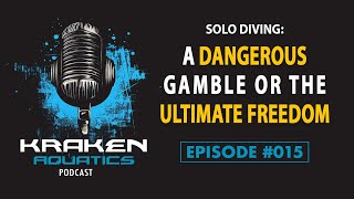 Kraken Aquatics Podcast #015 - Solo Diving: A Dangerous Gamble or the Ultimate Freedom?
