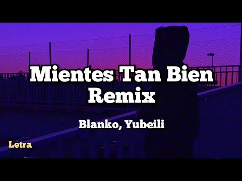 Mientes Tan Bien Remix - Blanko, Yubeili (Letra)