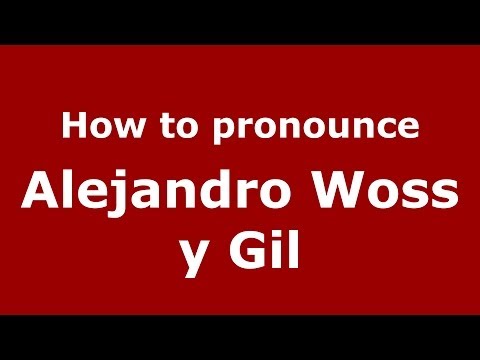 How to pronounce Alejandro Woss y Gil (Dominican Republic) - PronounceNames.com