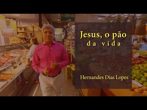 HERNANDES DIAS LOPES - Jesus, o Pão da vida (DLP_059)
