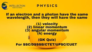 If an electron and a photon have the same wavelength, then they will have the same | Physics | GK
