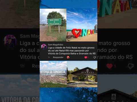 de FELIZ NATAL/MT até NATAL/RN mas passando por VITÓRIA DA CONQUISTA/BA e por GRAMADO/RS