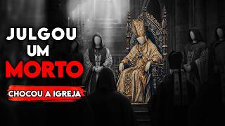 Um Papa Julgou o CADÁVER de Outro Papa