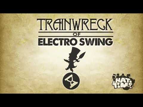 Trainwreck Of Electro Swing   A Hat In Time Remix