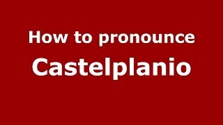 How to pronounce Castelplanio
