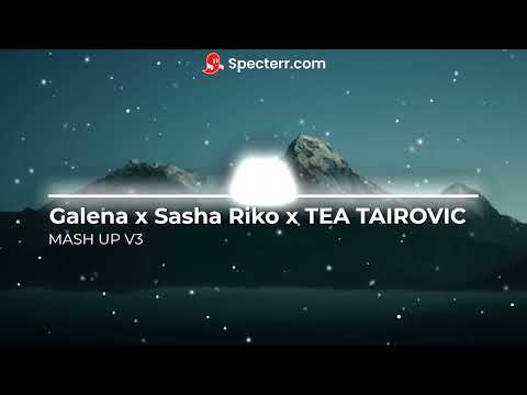 Mash UP - Galena x Sasha Riko x Tea Tairovic