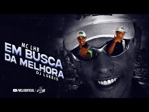 MC LHB - EM BUSCA DA MELHORA (VIDEO CLIPE) DJ LSEEIS