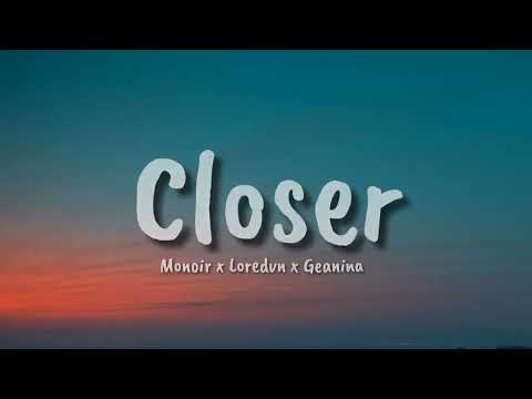 Monoir x Loredvn x Geanina -  Closer (lyrics)