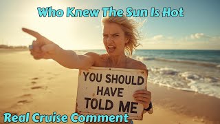 No One Told Me The Sun Was Hot - Real Cruise Comment