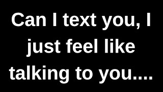 Can I text you I just feel like talki..... love quotes love messages love letter heartfelt messages