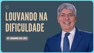 COMO LOUVAR A DEUS NO DIA MAIS DIFÍCIL DA SUA VIDA? | Rev. Hernandes Dias Lopes | IPP