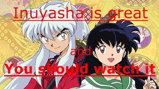 Inuyasha is great and you should watch it