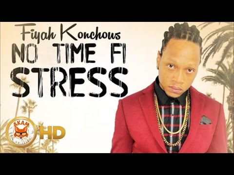 Fiyah Konchous - No Time Fi Stress - November 2016