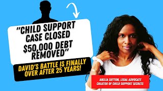 CHILD SUPPORT NEWS | $50,000 ARREARS REMOVED & CASE CLOSED | AUGUST 2022