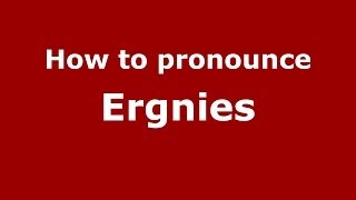 How to pronounce Ergnies
