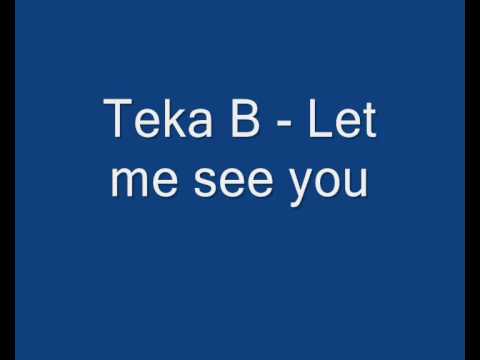 Teka B - Let me see you