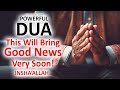 JUST BY LISTENING TO THIS VERY POWERFUL DUA YOU WILL BRING GOOD NEWS IN YOUR LIFE INSHALLAH