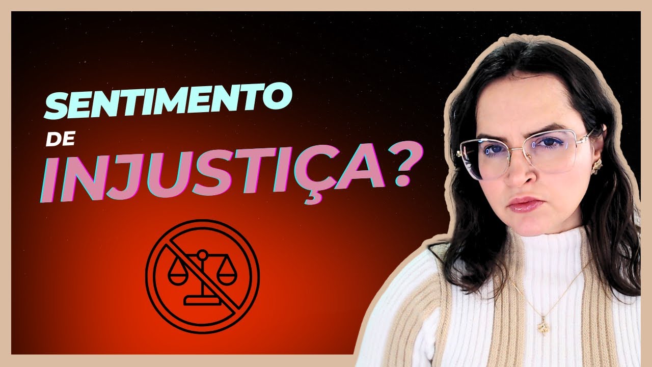 Aprenda a lidar com o sentimento de INJUSTIÇA