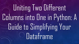 Download the video "Uniting Two Different Columns into One in Python: A Guide to Simplifying Your Dataframe"