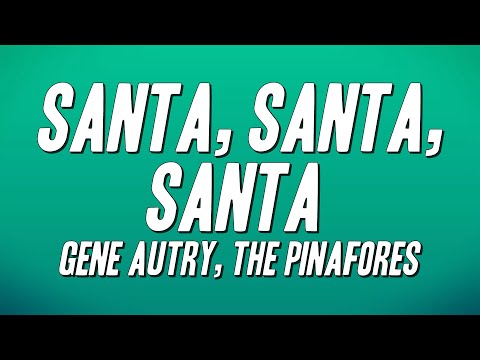 Gene Autry, The Pinafores - Santa, Santa, Santa (Lyrics)