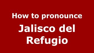 How to pronounce Jalisco Del Refugio