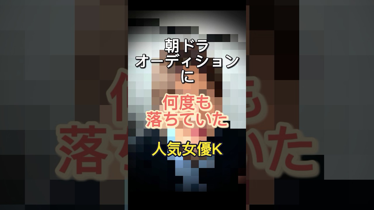 朝ドラオーディションに何度も落ちていた人気女優K
