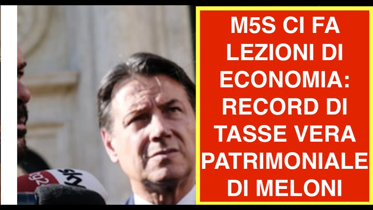 M5S CI FA LEZIONI DI ECONOMIA: RECORD DI TASSE VERA PATRIMONIALE DI MELONI