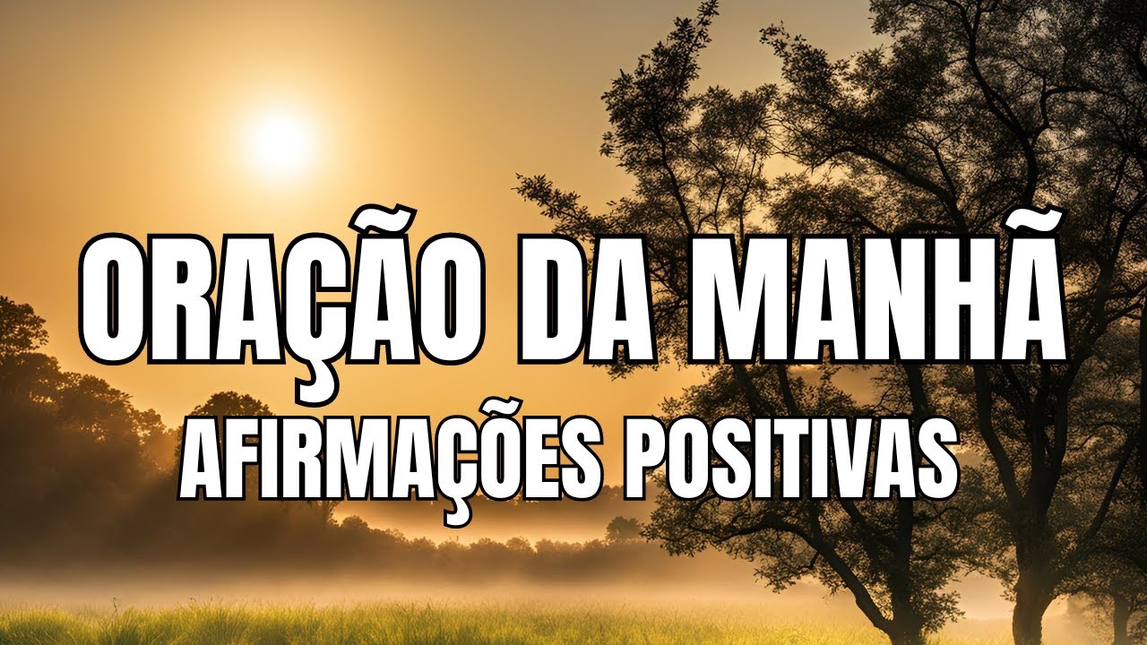 ORAÇÃO DA MANHÃ -AFIRMAÇÕES POSITIVAS