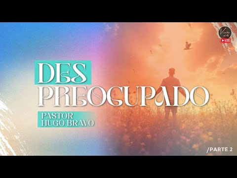 DESPREOCUPADO -  Parte 2 | PS. Hugo Bravo Oliva | Visión de Vida