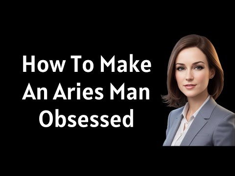 How To Make An Aries Man Obsessed With You