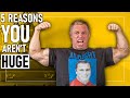 *5* Reasons You Aren't Getting HUGE