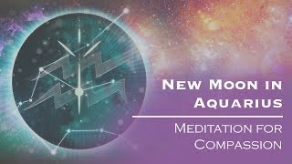 New Moon In Aquarius 2018: Meditation for Compassion