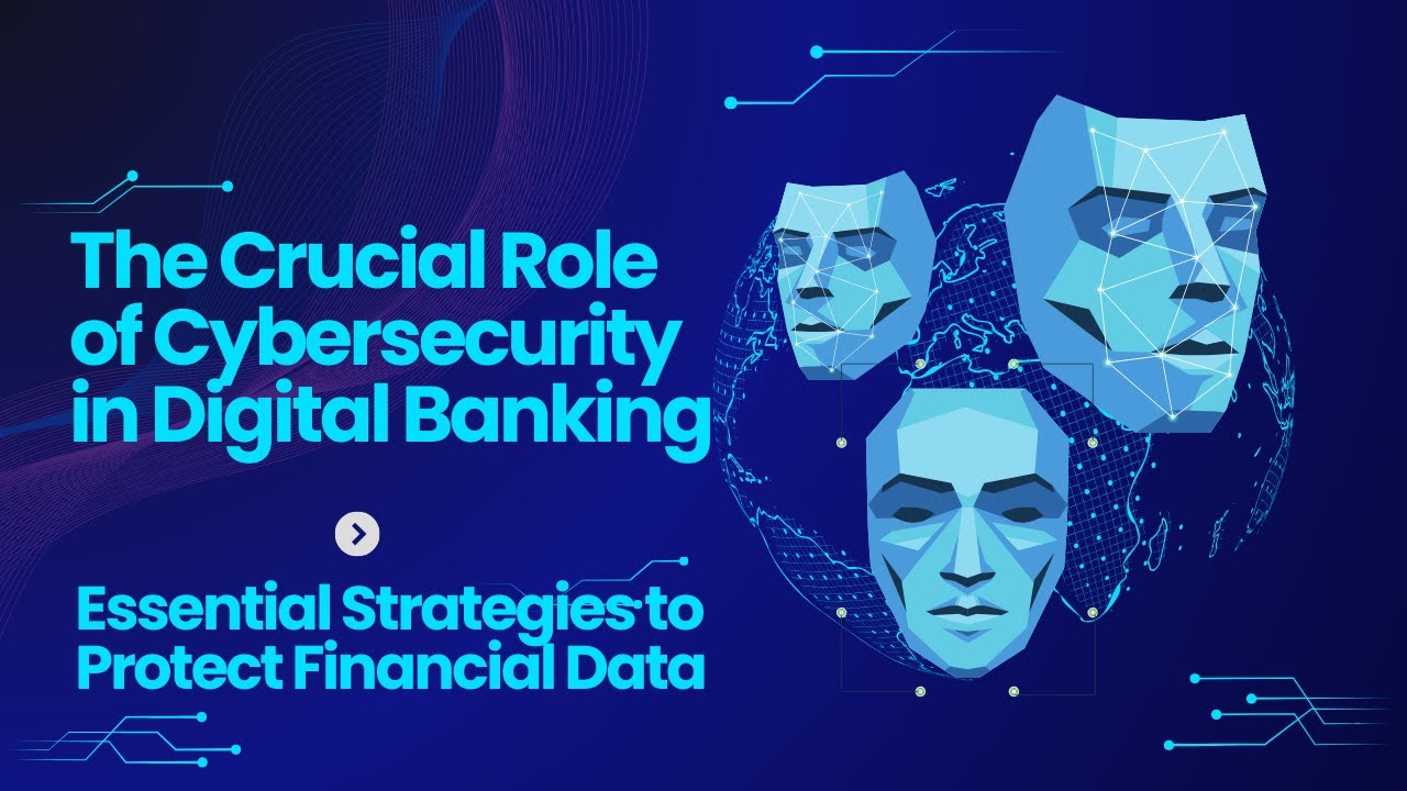 The Crucial Role of Cybersecurity in Digital Banking: Essential Strategies to Protect Financial Data