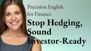 Precision English for Finance: Stop Hedging, Sound Investor-Ready