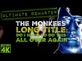 The Monkees LONG TITLE: DO I HAVE TO DO THIS ALL OVER AGAIN ULTIMATE AUDIO REMASTER + BR 4K VIDEO!!!