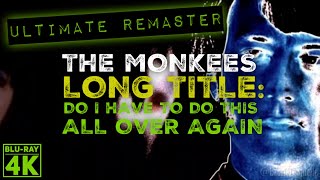 The Monkees LONG TITLE: DO I HAVE TO DO THIS ALL OVER AGAIN ULTIMATE AUDIO REMASTER + BR 4K VIDEO!!!