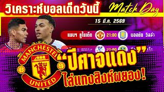 ดูวิเคราะห์ [15 มีค 69] แมนฯยูไนเต็ด-อ.วิลล่า | ชิงที่3ก็เดือด! ผีแดงหลอนสิงห์ผยอง หรือจะกองคาบ้าน?